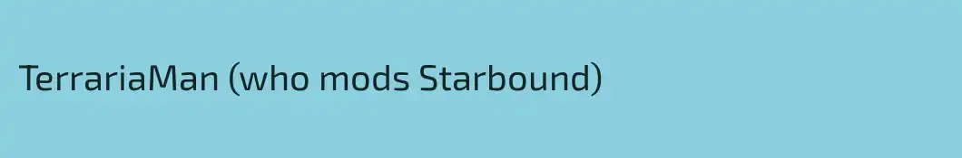 TerrariaMan (who mods Starbound)
